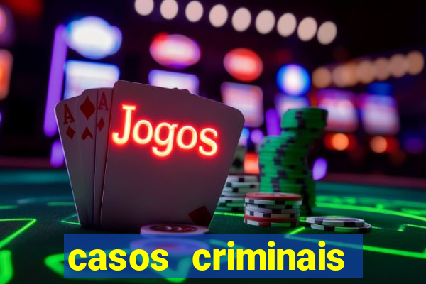 casos criminais para resolver